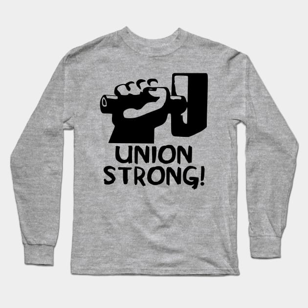 Union Strong - Labor Union, Pro Worker Long Sleeve T-Shirt by SpaceDogLaika